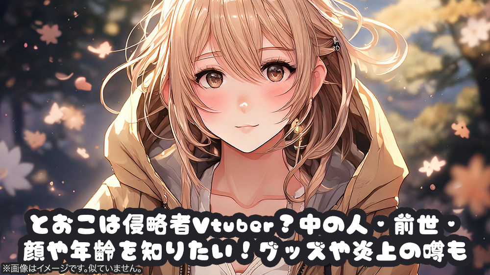 とおこは侵略者Vtuber？中の人・前世・顔や年齢を知りたい！グッズや炎上の噂も